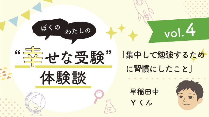 【幸せな受験体験談】vol.4 集中して勉強するために習慣にしたこと｜早稲田中合格🌸Yくん