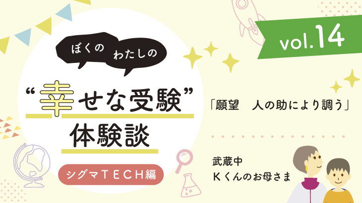 幸せな受験体験談】vol.14 「願望 人の助により調う」｜武蔵中合格🌸K 