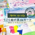 【イベントレポート】Atelier for KIDs「うごく絵の具deカード」｜ARTのとびら