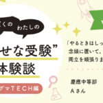 【幸せな受験体験談】vol.43 「『やるときはしっかりやる！』と念頭に置いて、両立を頑張りました」｜慶應中等部合格🌸Aさん